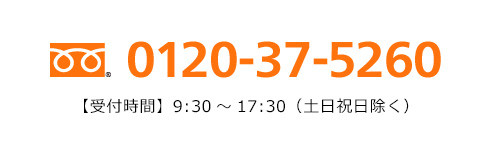 フリーダイヤル 0120-37-5260 【受付時間】9:30～17:30（土日祝日除く）